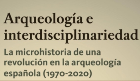 Presentación del libro Arqueología e interdisciplinaridad: la microhistoria de una revolución en la arqueología española (1970-2020)