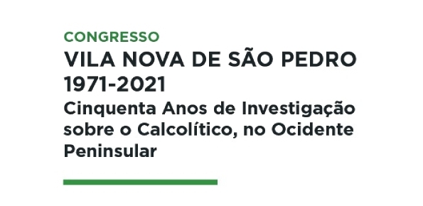 Congresso Vila Nova de São Pedro 1971-2021: Cinquenta Anos de Investigaçao sobre o Calcolítico, no Ocidente Peninsular
